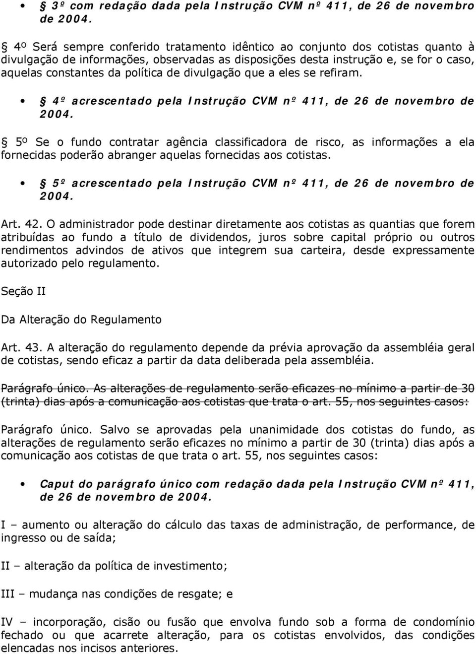 divulgação que a eles se refiram. 4º acrescentado pela Instrução CVM nº 411, de 26 de novembro de 2004.