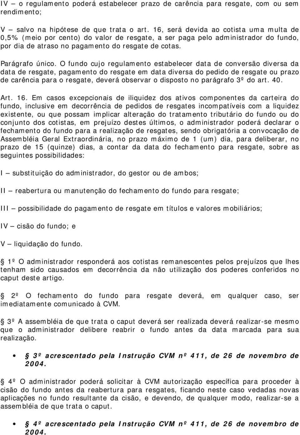 O fundo cujo regulamento estabelecer data de conversão diversa da data de resgate, pagamento do resgate em data diversa do pedido de resgate ou prazo de carência para o resgate, deverá observar o