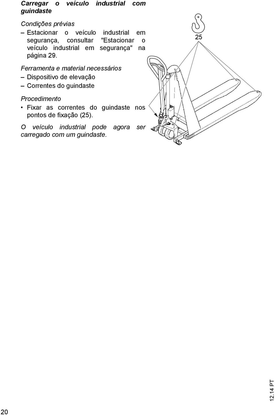 25 Ferramenta e material necessários Dispositivo de elevação Correntes do guindaste Procedimento