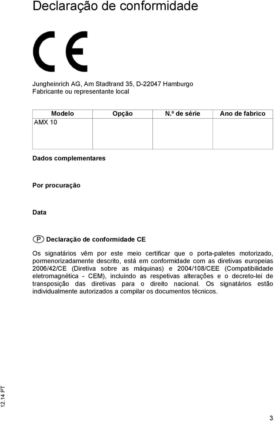 porta-paletes motorizado, pormenorizadamente descrito, está em conformidade com as diretivas europeias 2006/42/CE (Diretiva sobre as máquinas) e 2004/108/CEE