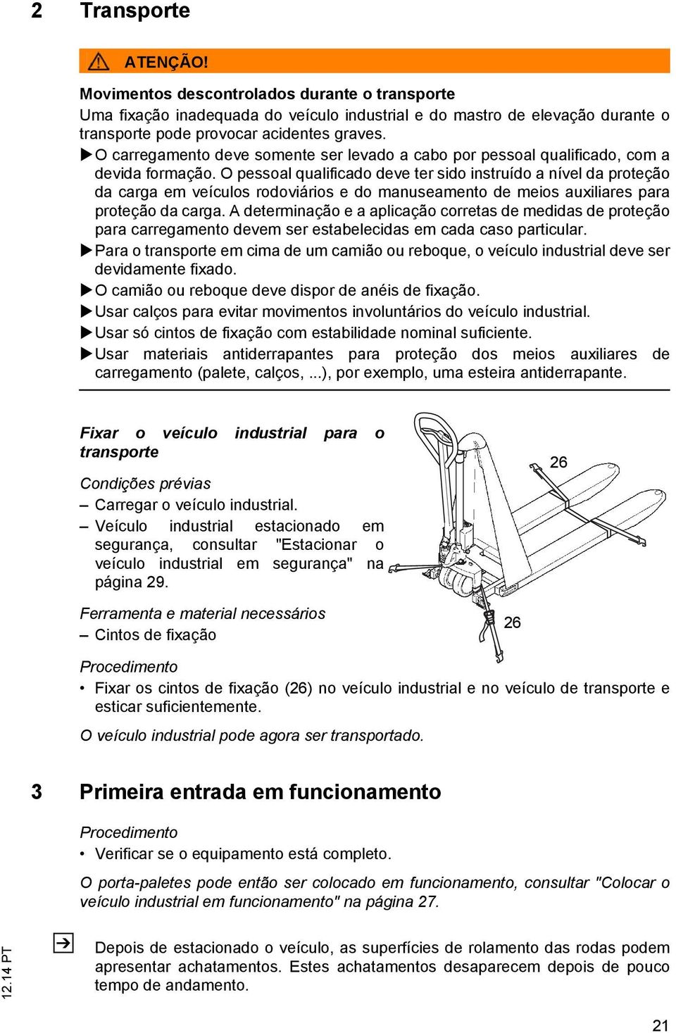 O pessoal qualificado deve ter sido instruído a nível da proteção da carga em veículos rodoviários e do manuseamento de meios auxiliares para proteção da carga.