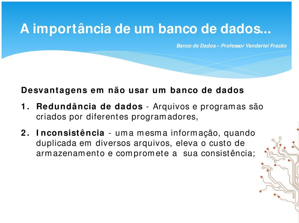 Redundância de dados - Arquivos e programas são criados por diferentes