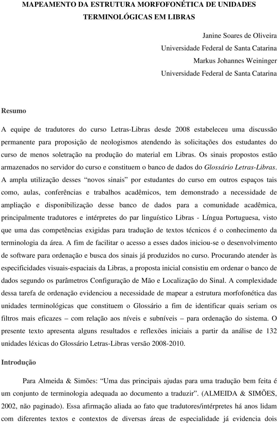 soletração na produção do material em Libras. Os sinais propostos estão armazenados no servidor do curso e constituem o banco de dados do Glossário Letras-Libras.