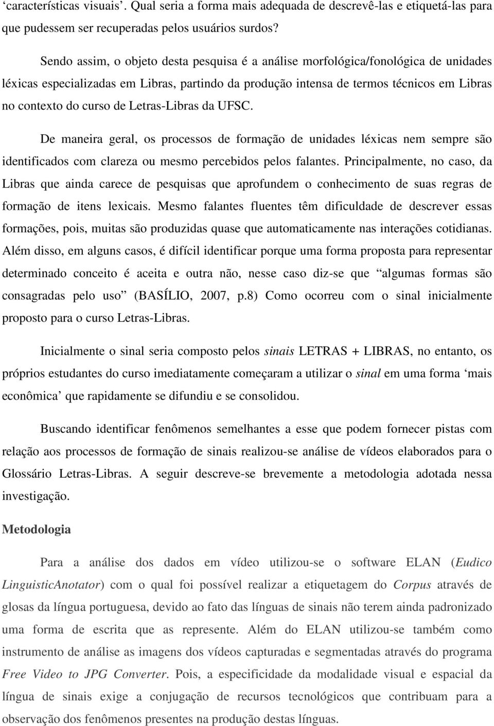 Letras-Libras da UFSC. De maneira geral, os processos de formação de unidades léxicas nem sempre são identificados com clareza ou mesmo percebidos pelos falantes.