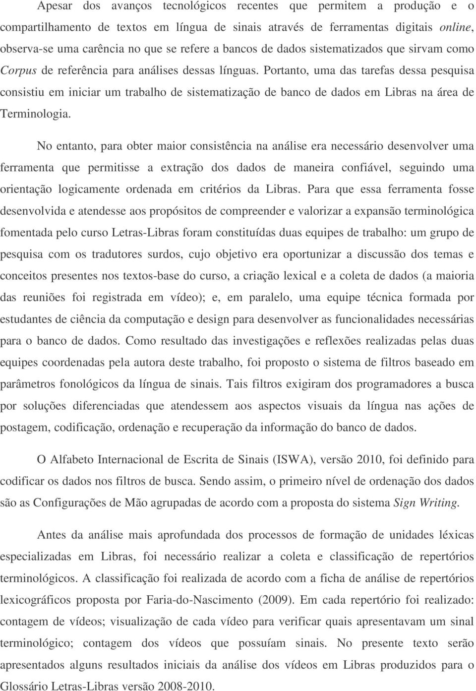 Portanto, uma das tarefas dessa pesquisa consistiu em iniciar um trabalho de sistematização de banco de dados em Libras na área de Terminologia.