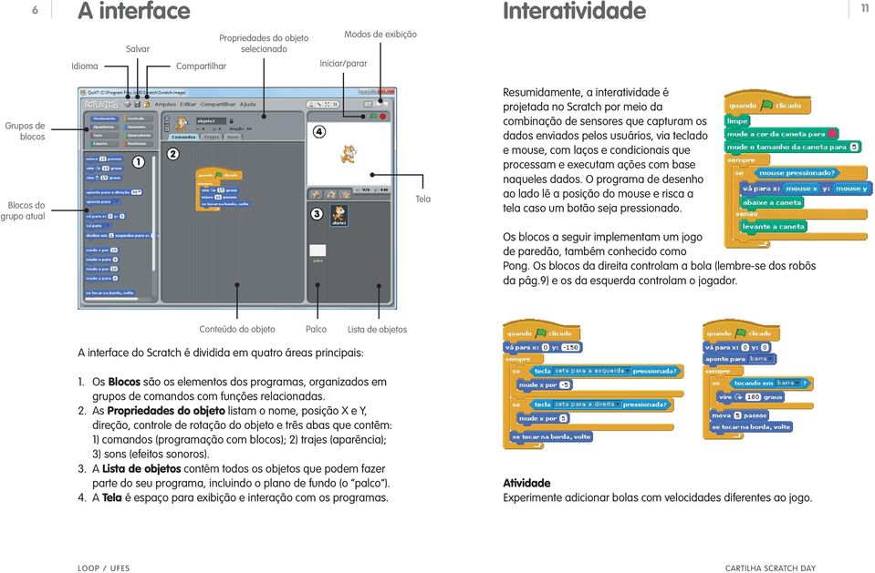 com base naqueles dados. O programa de desenho ao lado lê a posição do mouse e risca a tela caso um botão seja pressionado.