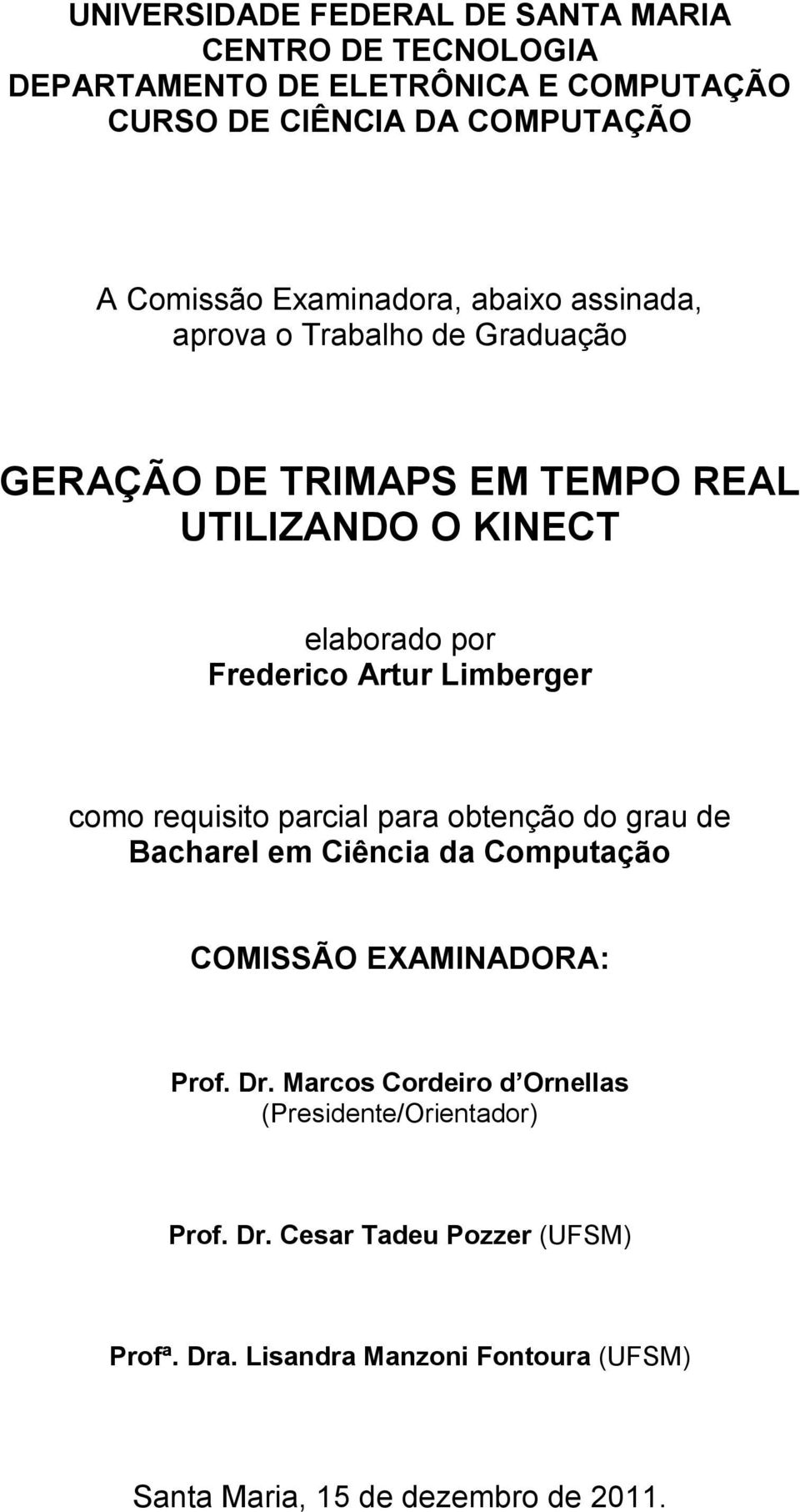 Limberger como requisito parcial para obtenção do grau de Bacharel em Ciência da Computação COMISSÃO EXAMINADORA: Prof. Dr.