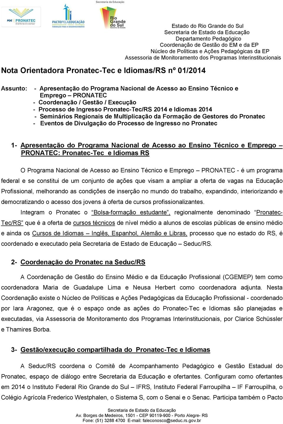 Programa Nacional de Acesso ao Ensino Técnico e Emprego PRONATEC: Pronatec-Tec e Idiomas RS O Programa Nacional de Acesso ao Ensino Técnico e Emprego PRONATEC - é um programa federal e se constitui