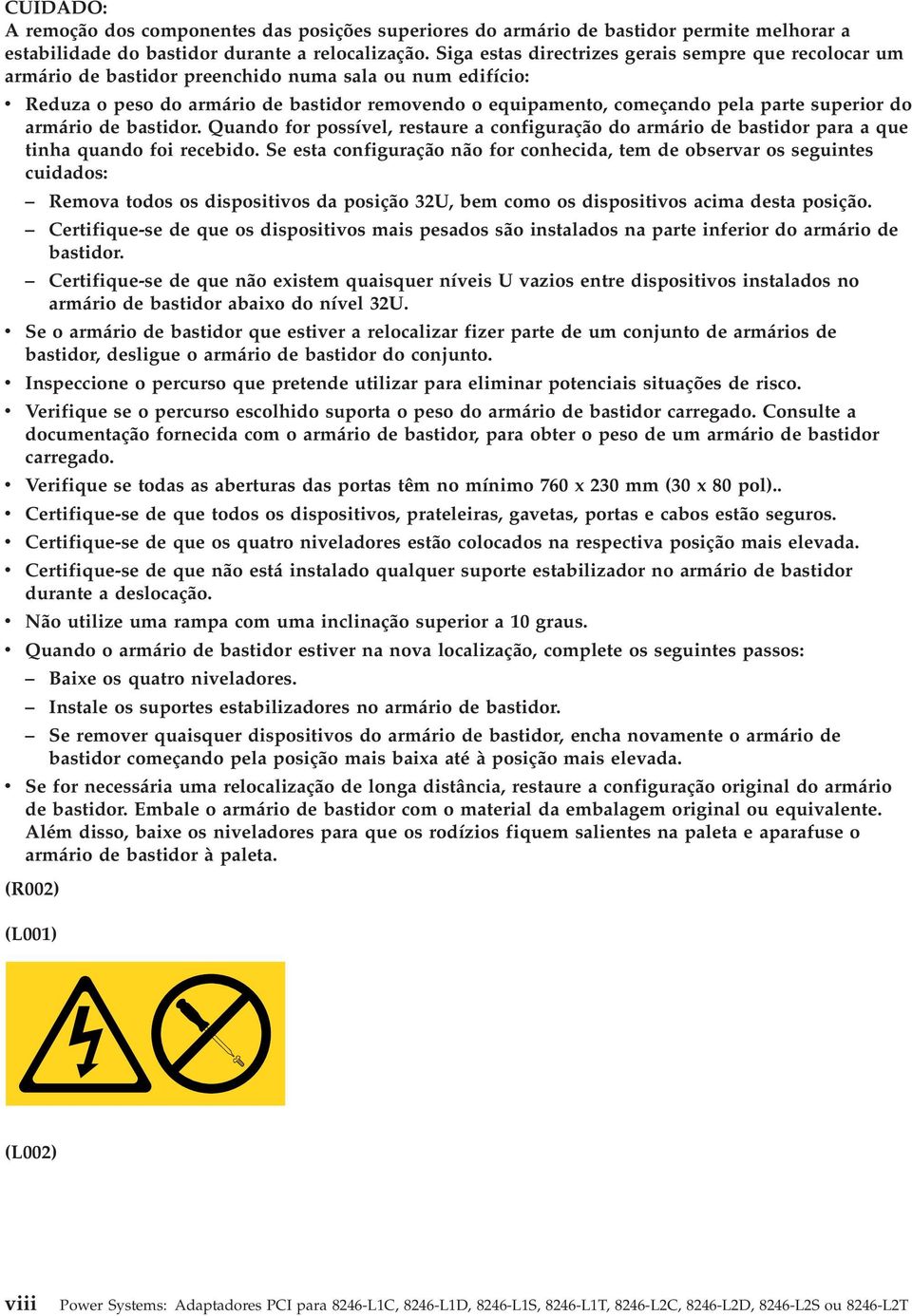 superior do armário de bastidor. Quando for possível, restaure a configuração do armário de bastidor para a que tinha quando foi recebido.