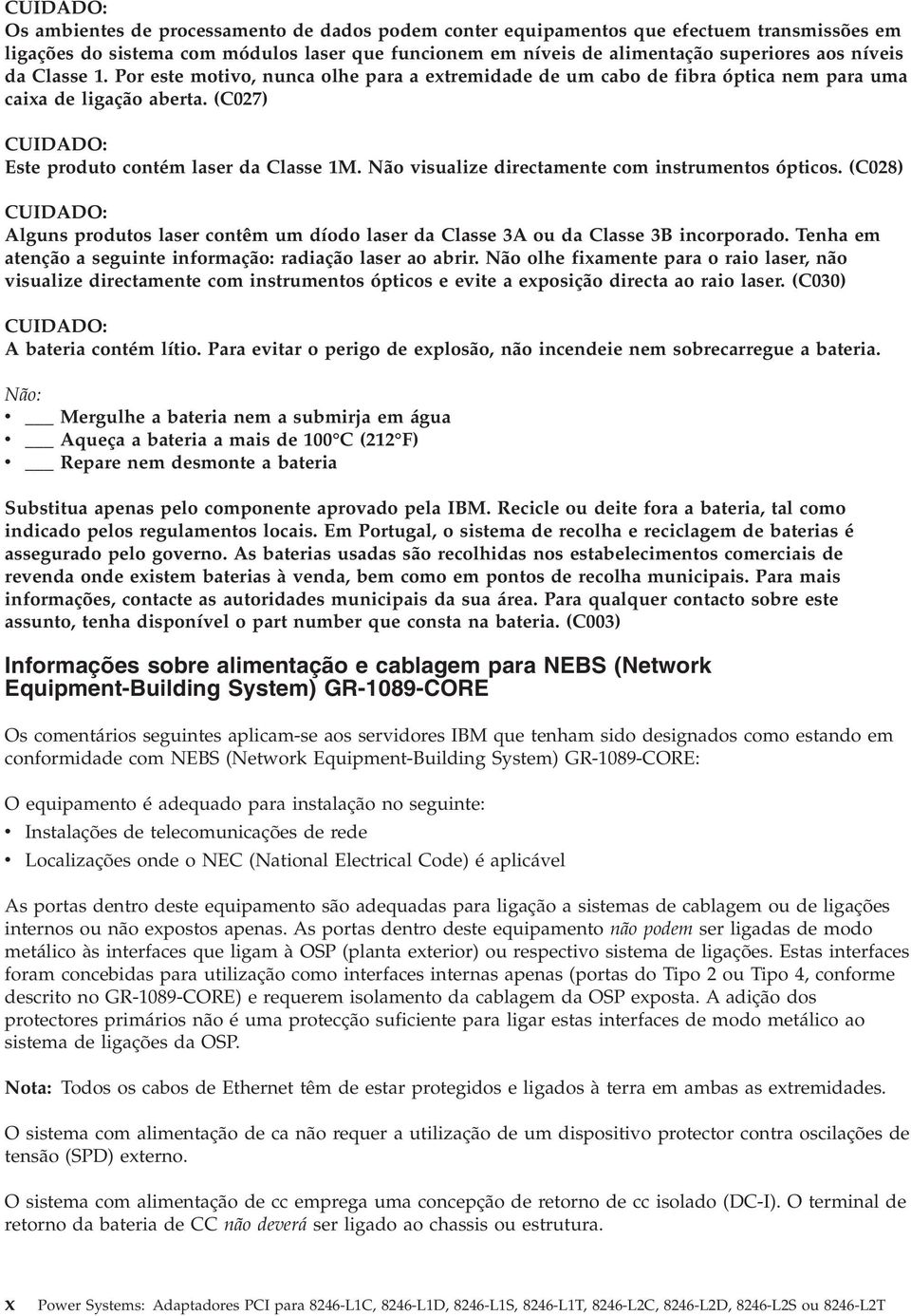 Não visualize directamente com instrumentos ópticos. (C028) CUIDADO: Alguns produtos laser contêm um díodo laser da Classe 3A ou da Classe 3B incorporado.