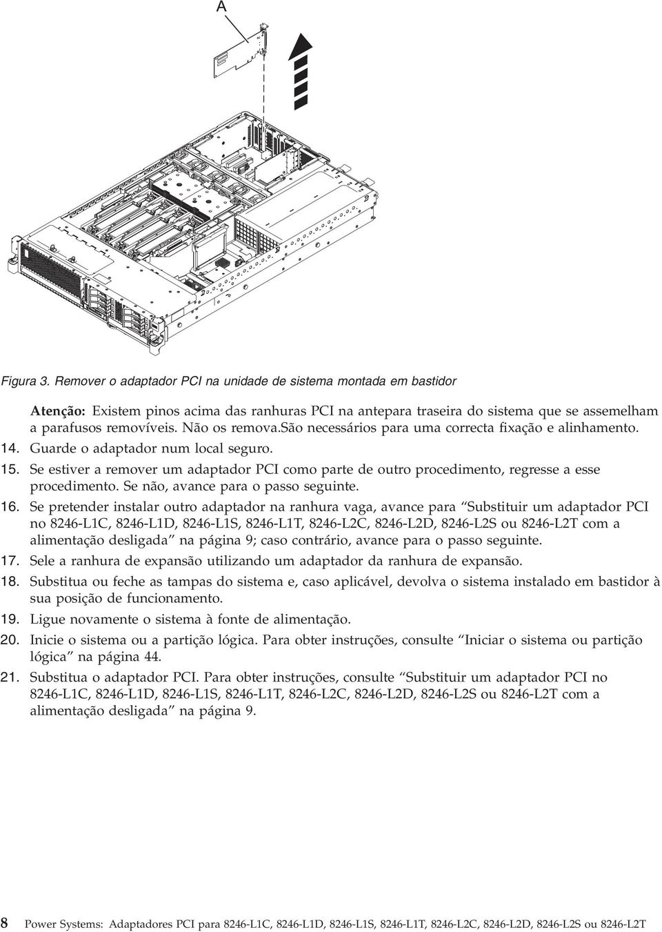 Se estiver a remover um adaptador PCI como parte de outro procedimento, regresse a esse procedimento. Se não, avance para o passo seguinte. 16.