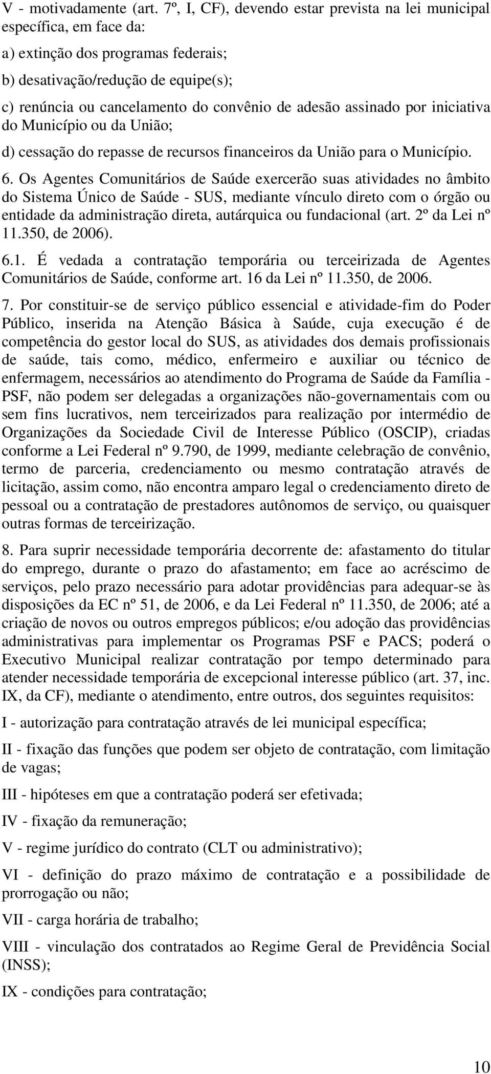 assinado por iniciativa do Município ou da União; d) cessação do repasse de recursos financeiros da União para o Município. 6.