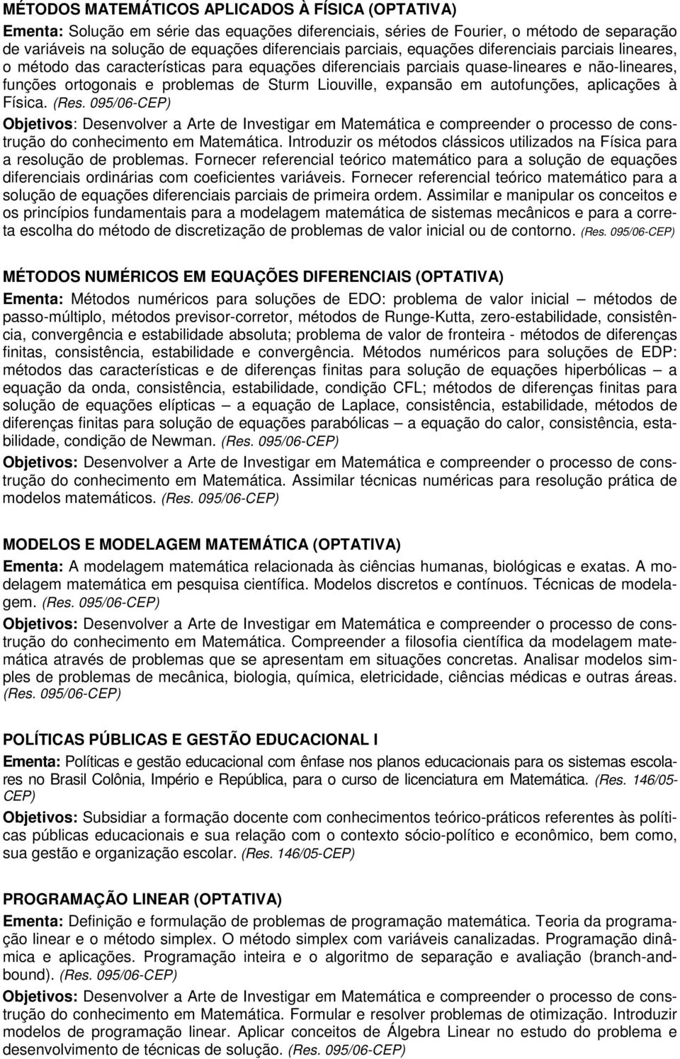 expansão em autofunções, aplicações à Física. (Res. 095/06-CEP) do conhecimento em Matemática. Introduzir os métodos clássicos utilizados na Física para a resolução de problemas.