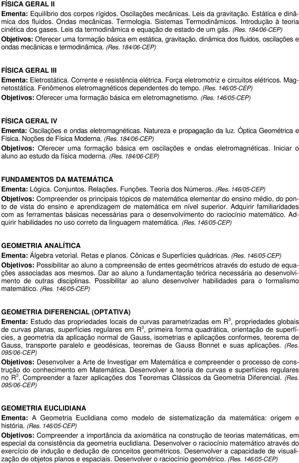 184/06-CEP) Objetivos: Oferecer uma formação básica em estática, gravitação, dinâmica dos fluidos, oscilações e ondas mecânicas e termodinâmica. (Res.