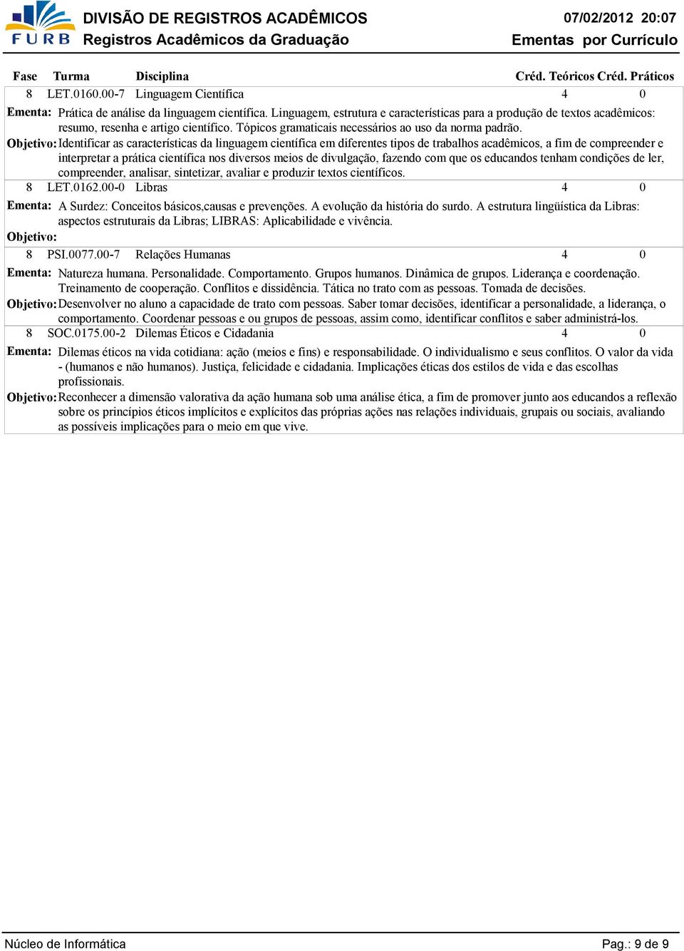 Identificar as características da linguagem científica em diferentes tipos de trabalhos acadêmicos, a fim de compreender e interpretar a prática científica nos diversos meios de divulgação, fazendo