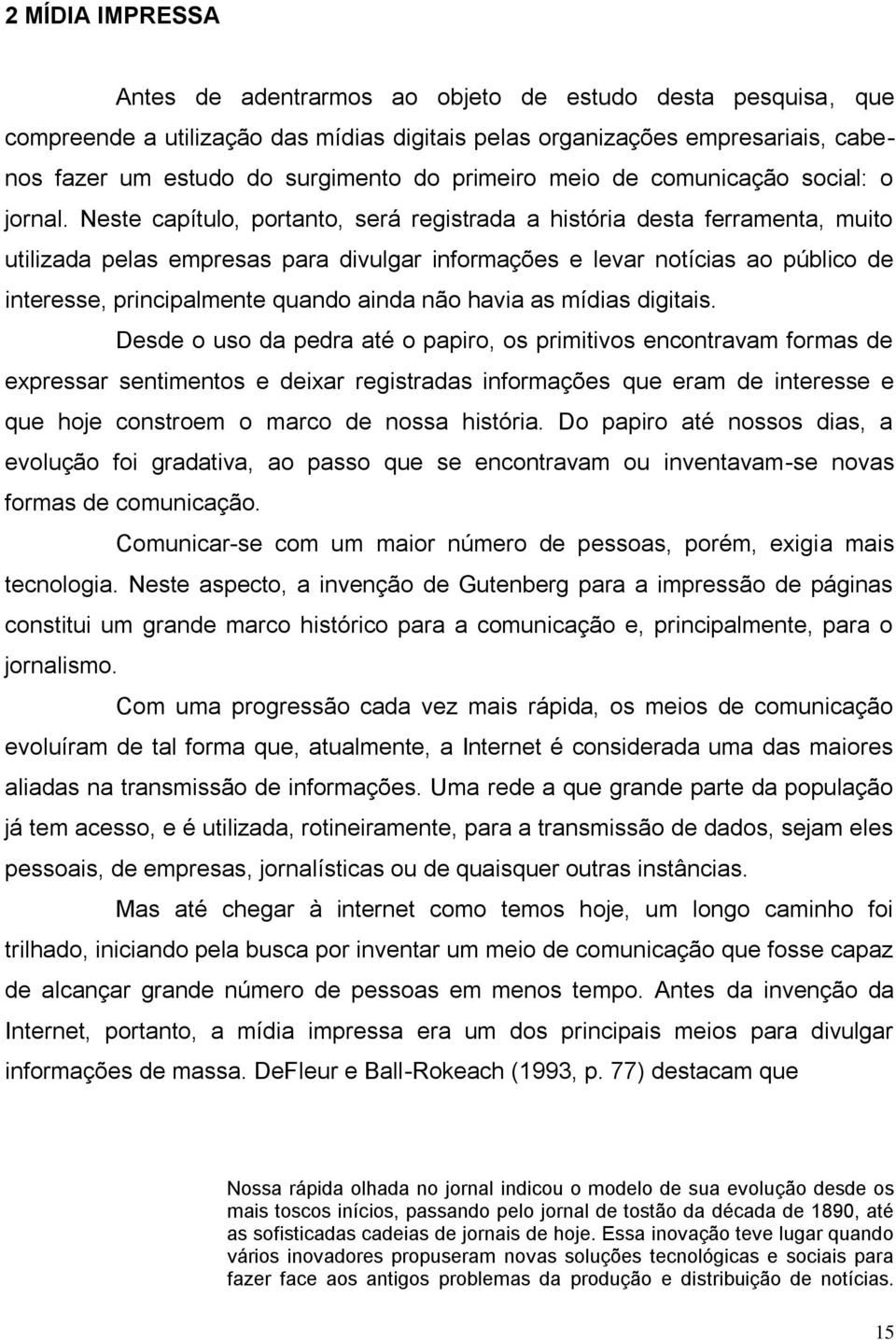 Neste capítulo, portanto, será registrada a história desta ferramenta, muito utilizada pelas empresas para divulgar informações e levar notícias ao público de interesse, principalmente quando ainda