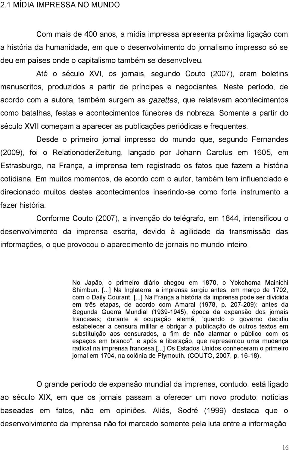 Neste período, de acordo com a autora, também surgem as gazettas, que relatavam acontecimentos como batalhas, festas e acontecimentos fúnebres da nobreza.