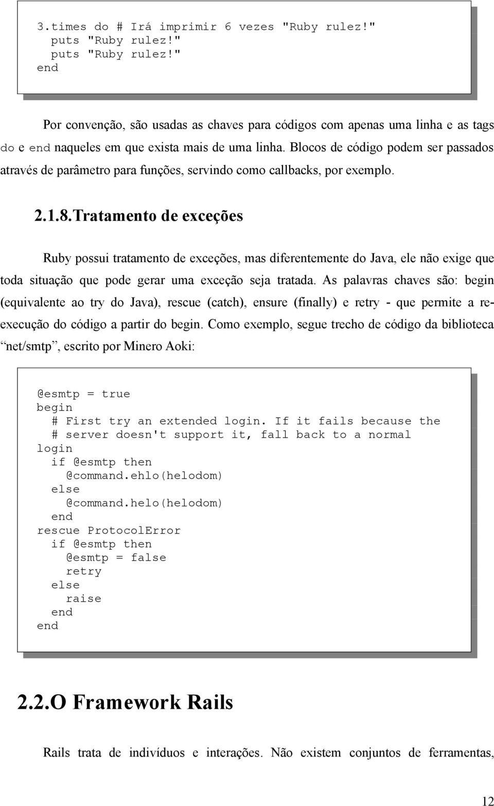 Tratamento de exceções Ruby possui tratamento de exceções, mas diferentemente do Java, ele não exige que toda situação que pode gerar uma exceção seja tratada.