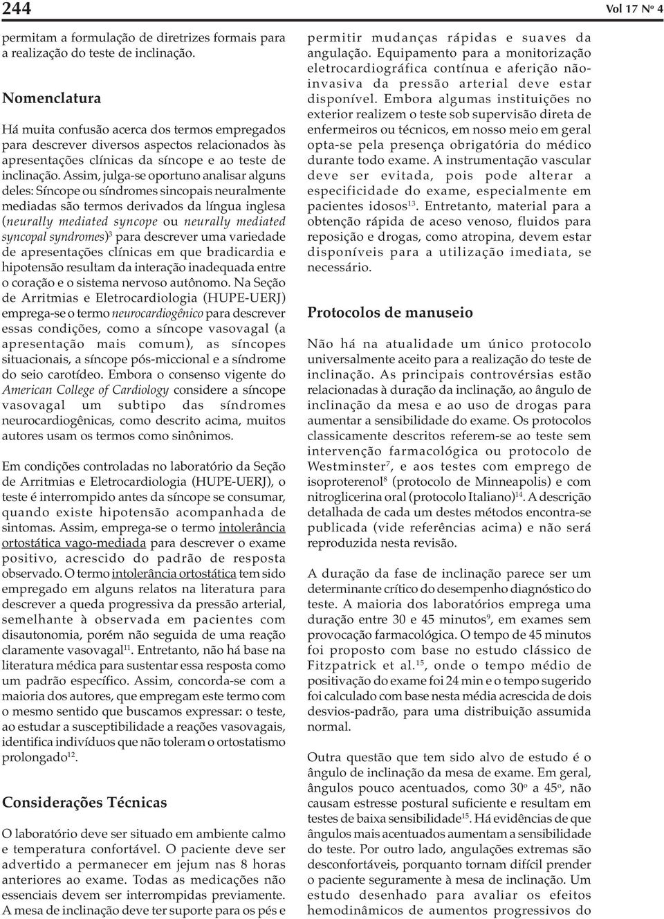 Assim, julga-se oportuno analisar alguns deles: Síncope ou síndromes sincopais neuralmente mediadas são termos derivados da língua inglesa (neurally mediated syncope ou neurally mediated syncopal