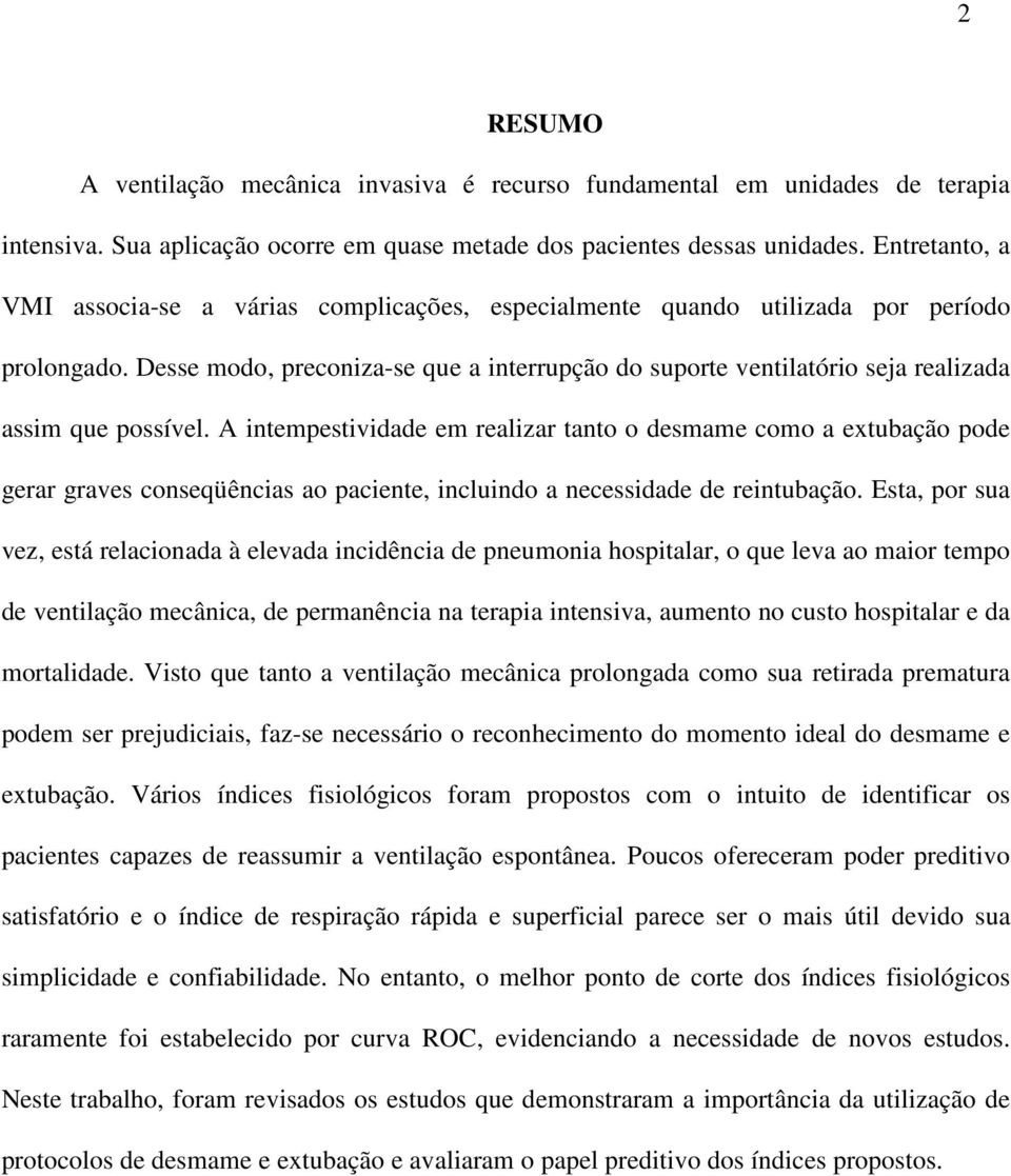 Desse modo, preconiza-se que a interrupção do suporte ventilatório seja realizada assim que possível.