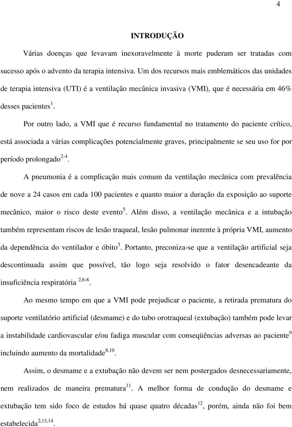 Por outro lado, a VMI que é recurso fundamental no tratamento do paciente crítico, está associada a várias complicações potencialmente graves, principalmente se seu uso for por período prolongado 2-4.