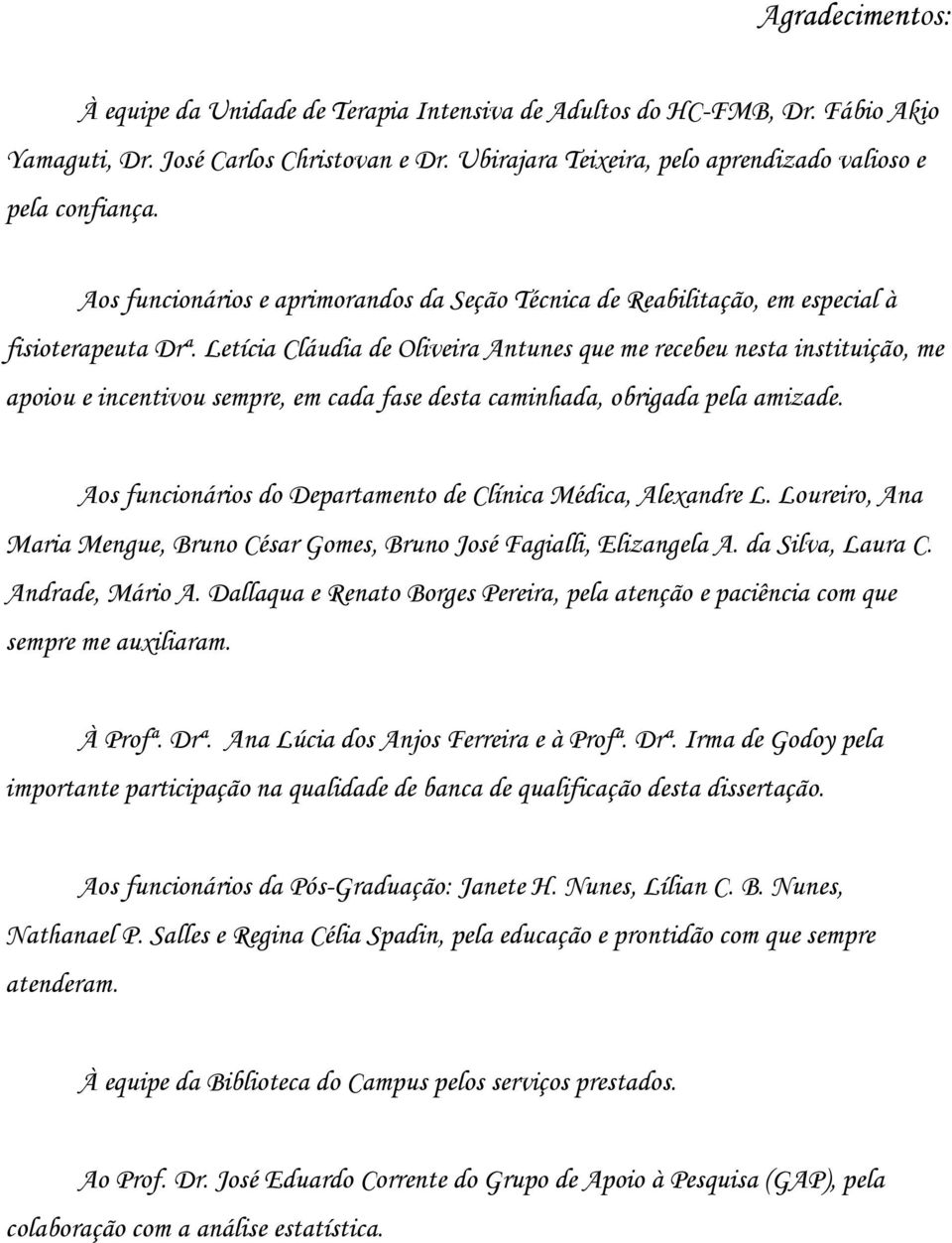 Letícia Cláudia de Oliveira Antunes que me recebeu nesta instituição, me apoiou e incentivou sempre, em cada fase desta caminhada, obrigada pela amizade.