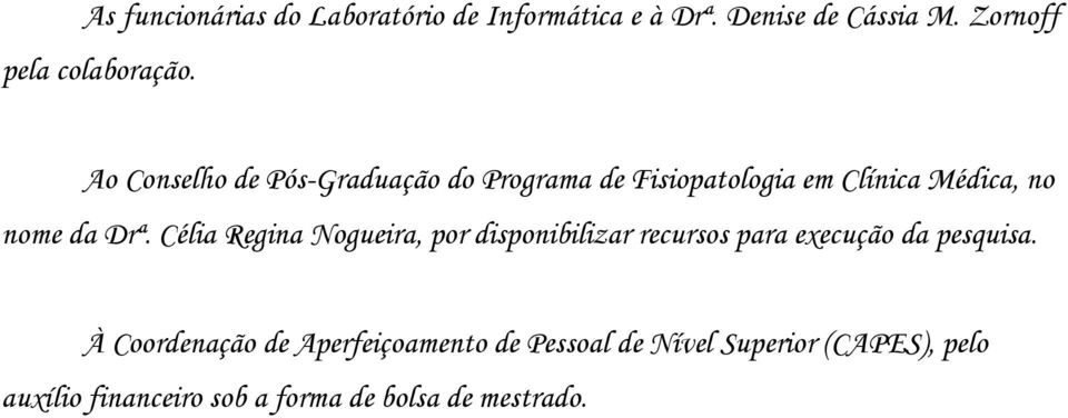 Célia Regina Nogueira, por disponibilizar recursos para execução da pesquisa.