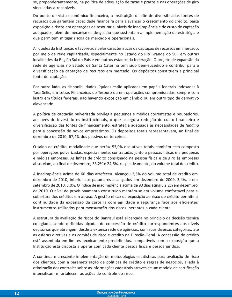 em operações de tesouraria, níveis de inadimplência e de custo de captação adequados, além de mecanismos de gestão que sustentam a implementação da estratégia e que permitem mitigar riscos de mercado