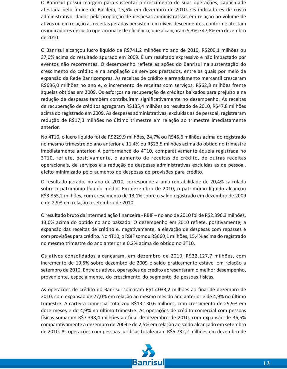 atestam os indicadores de custo operacional e de eficiência, que alcançaram 5,3% e 47,8% em dezembro de 2010.