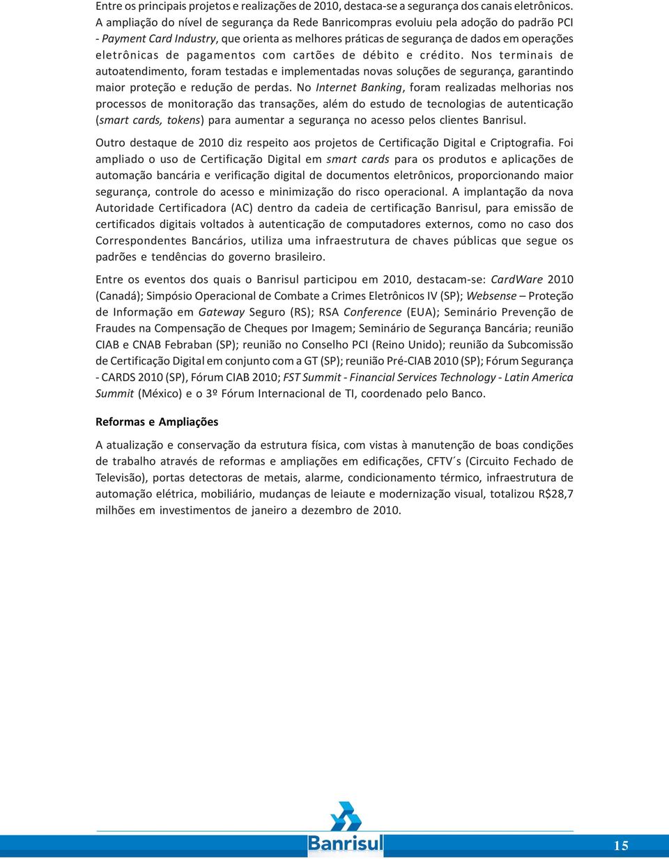 pagamentos com cartões de débito e crédito. Nos terminais de autoatendimento, foram testadas e implementadas novas soluções de segurança, garantindo maior proteção e redução de perdas.