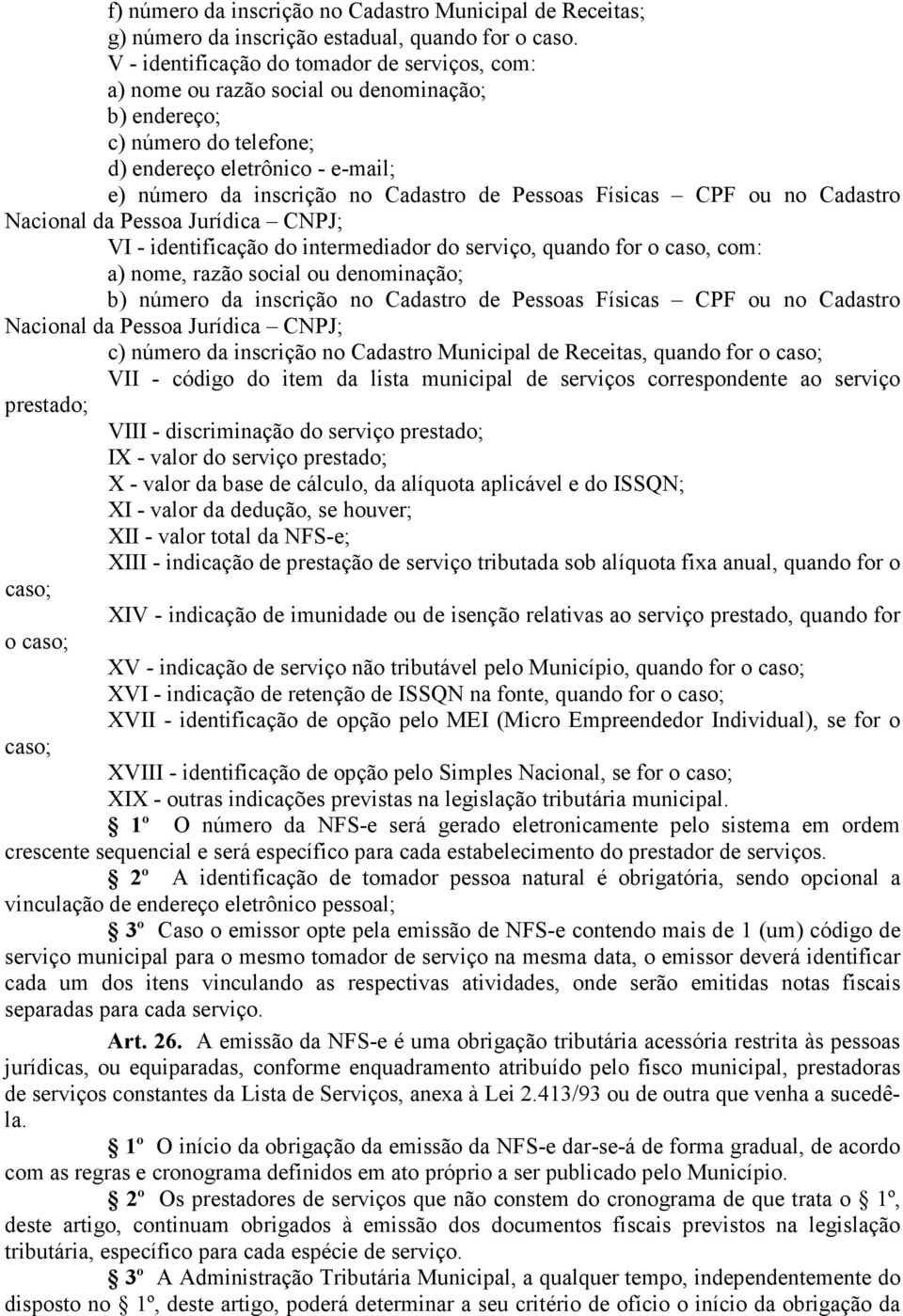 Pessoas Físicas CPF ou no Cadastro Nacional da Pessoa Jurídica CNPJ; VI - identificação do intermediador do serviço, quando for o caso, com: a) nome, razão social ou denominação; b) número da