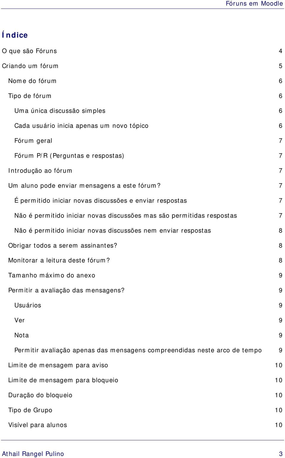 7 É permitido iniciar novas discussões e enviar respostas 7 Não é permitido iniciar novas discussões mas são permitidas respostas 7 Não é permitido iniciar novas discussões nem enviar respostas 8