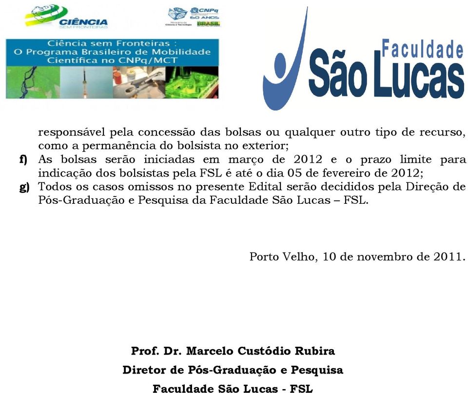 Todos os casos omissos no presente Edital serão decididos pela Direção de Pós-Graduação e Pesquisa da Faculdade São Lucas FSL.