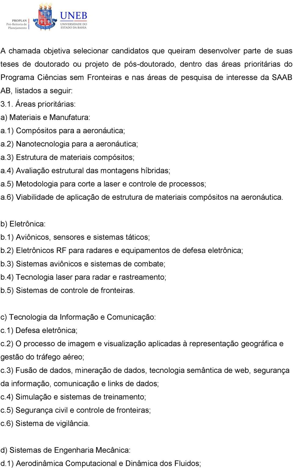 3) Estrutura de materiais compósitos; a.4) Avaliação estrutural das montagens híbridas; a.5) Metodologia para corte a laser e controle de processos; a.