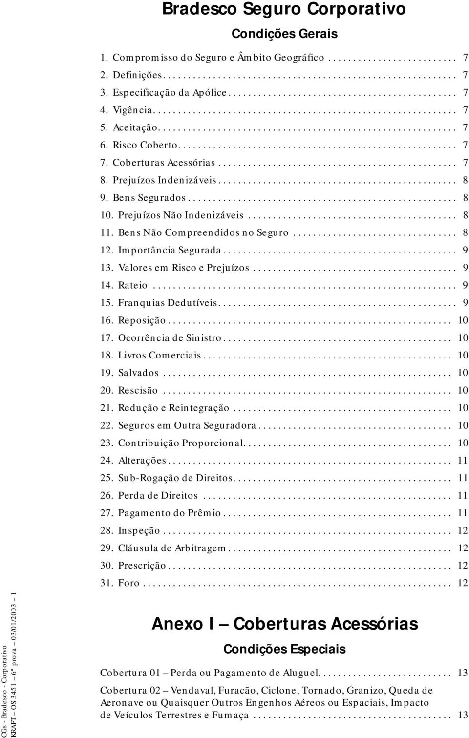 Risco Coberto........................................................ 7 7. Coberturas Acessórias................................................ 7 8. Prejuízos Indenizáveis................................................ 8 9.