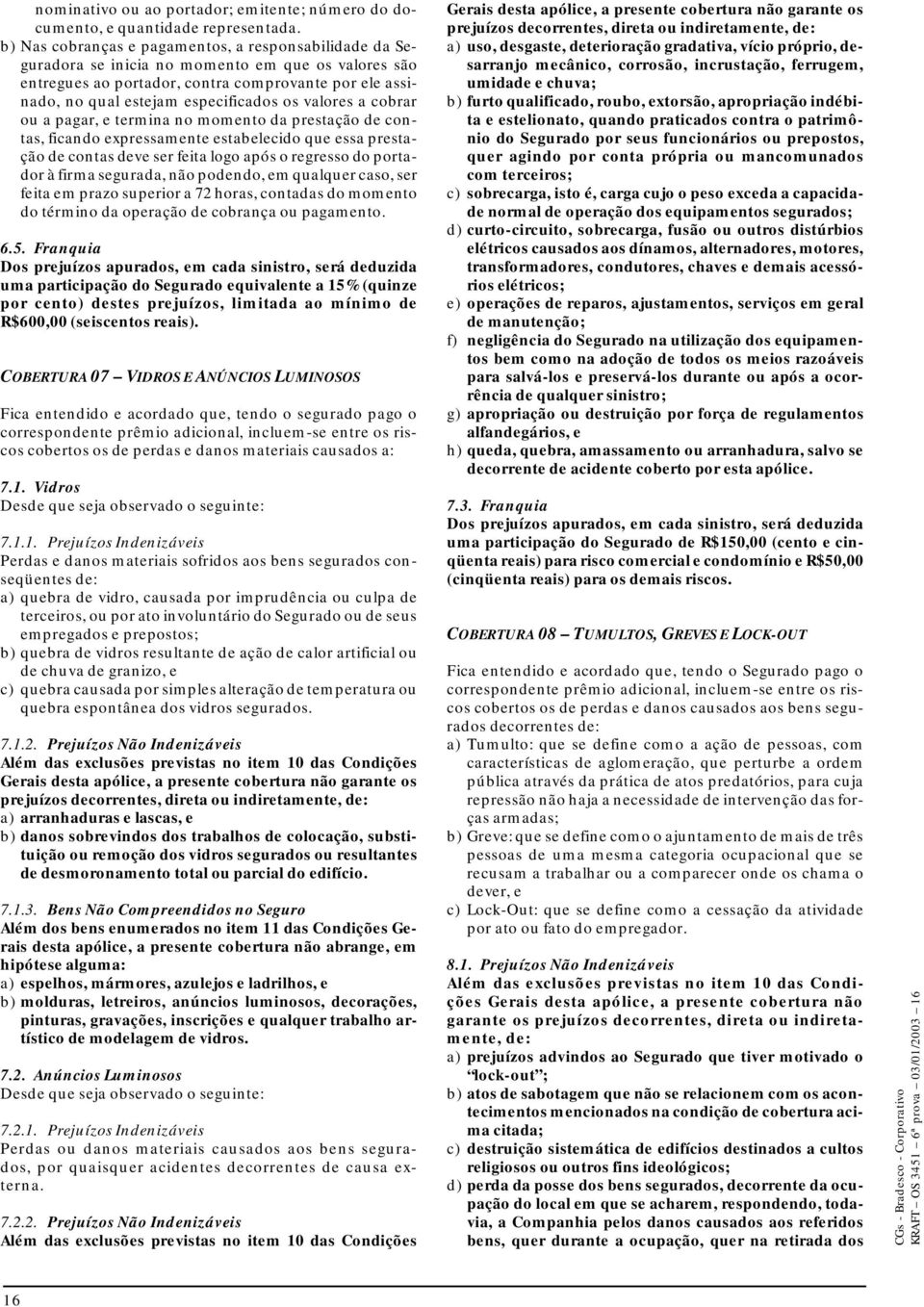 valores a cobrar ou a pagar, e termina no momento da prestação de contas, ficando expressamente estabelecido que essa prestação de contas deve ser feita logo após o regresso do portador à firma