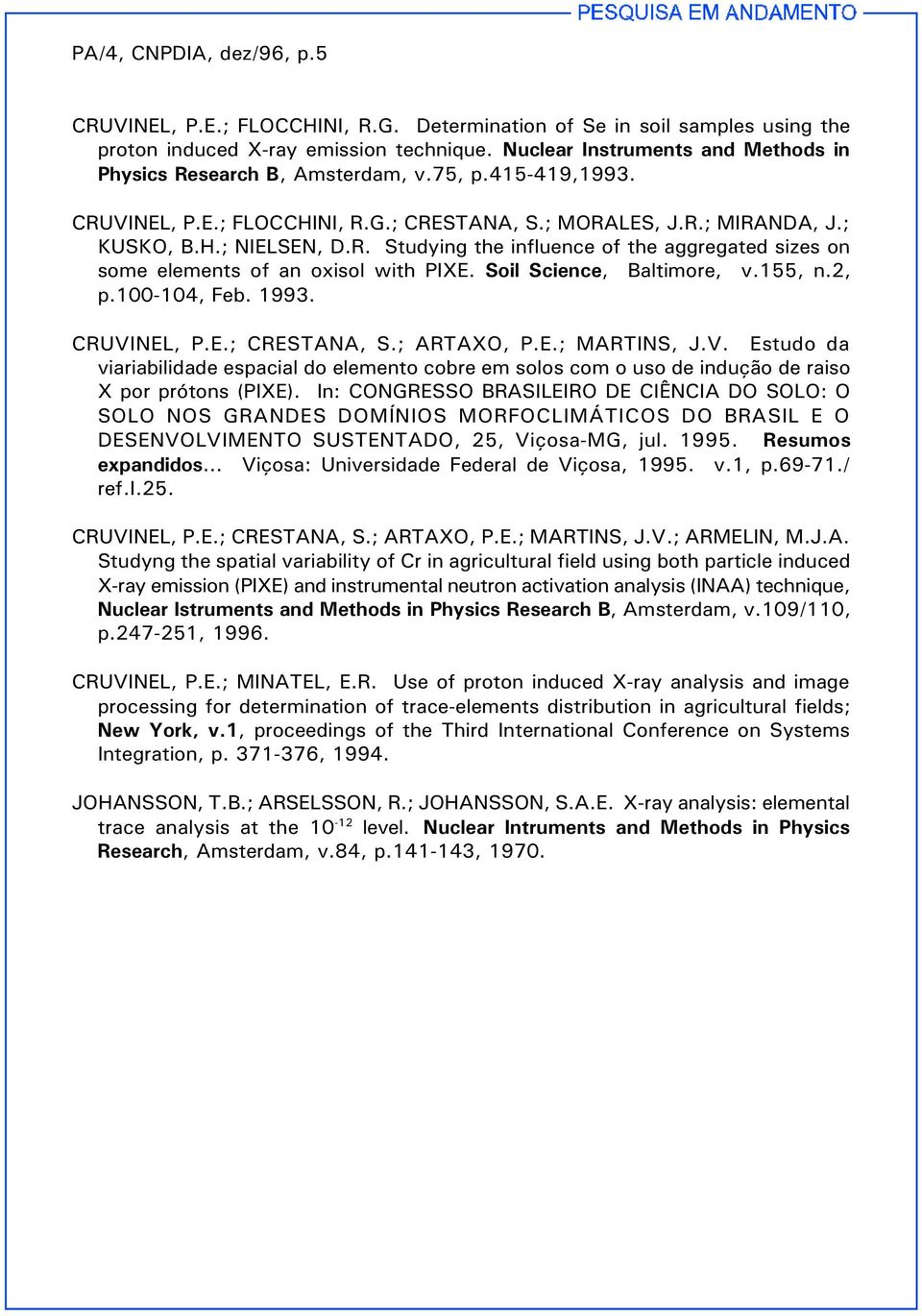 Soil Science, Baltimore, v.155, n.2, p.100-104, Feb. 1993. CRUVINEL, P.E.; CRESTANA, S.; ARTAXO, P.E.; MARTINS, J.V. Estudo da viariabilidade espacial do elemento cobre em solos com o uso de indução de raiso X por prótons (PIXE).