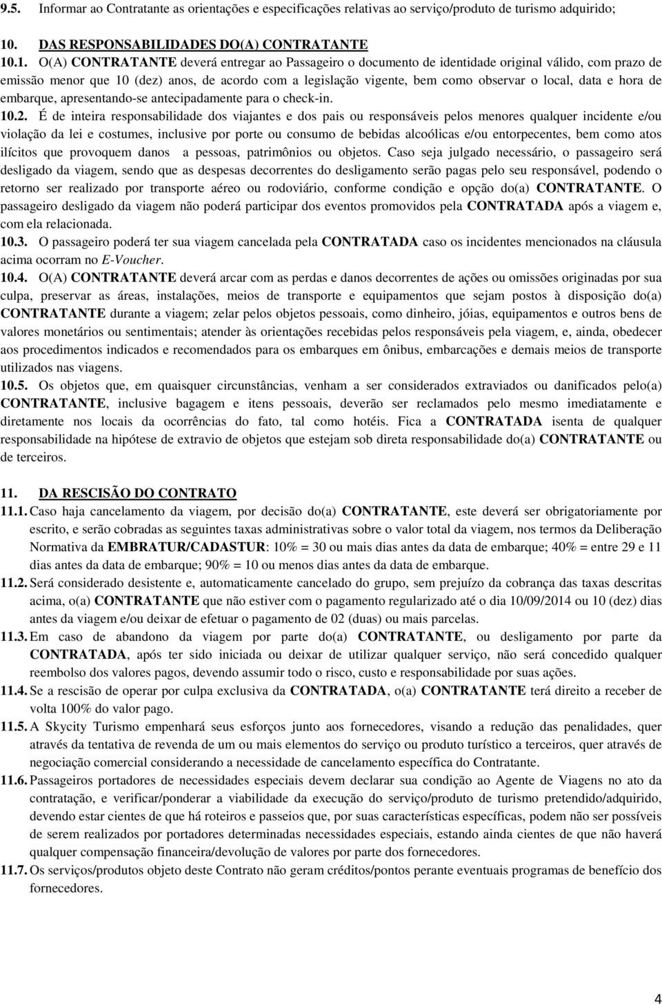 .1. O(A) CONTRATANTE deverá entregar ao Passageiro o documento de identidade original válido, com prazo de emissão menor que 10 (dez) anos, de acordo com a legislação vigente, bem como observar o