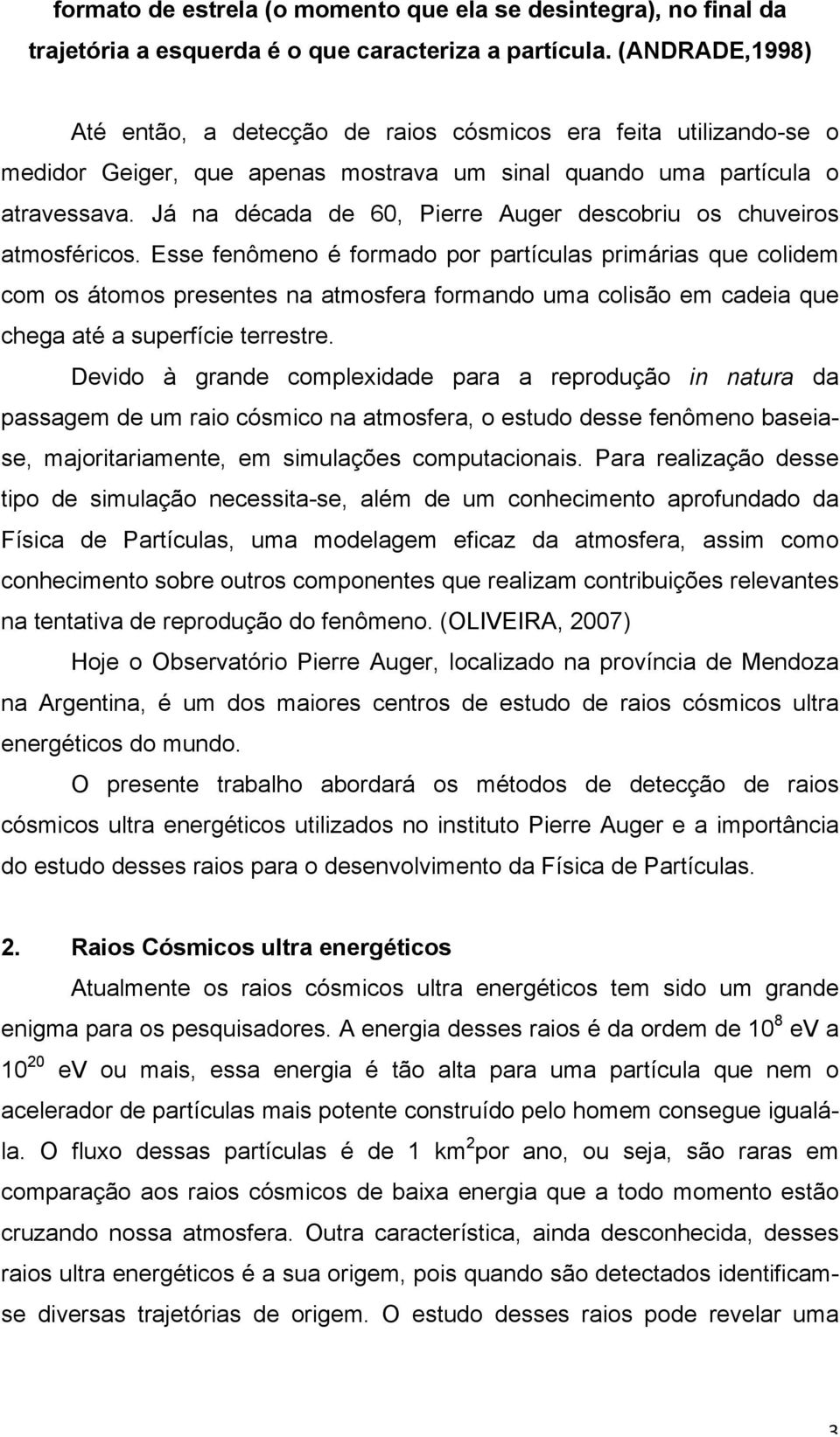 Já na década de 60, Pierre Auger descobriu os chuveiros atmosféricos.