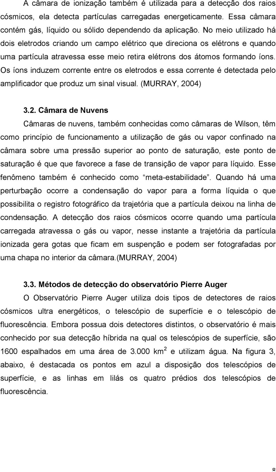 Os íons induzem corrente entre os eletrodos e essa corrente é detectada pelo amplificador que produz um sinal visual. (MURRAY, 20