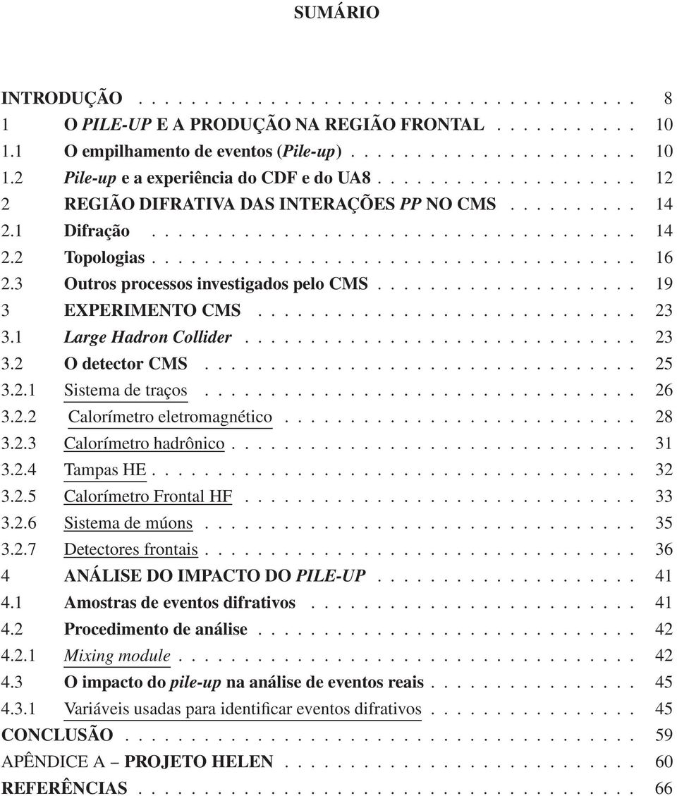 3 Outros processos investigados pelo CMS.................... 19 3 EXPERIMENTO CMS............................. 23 3.1 Large Hadron Collider.............................. 23 3.2 O detector CMS................................. 25 3.