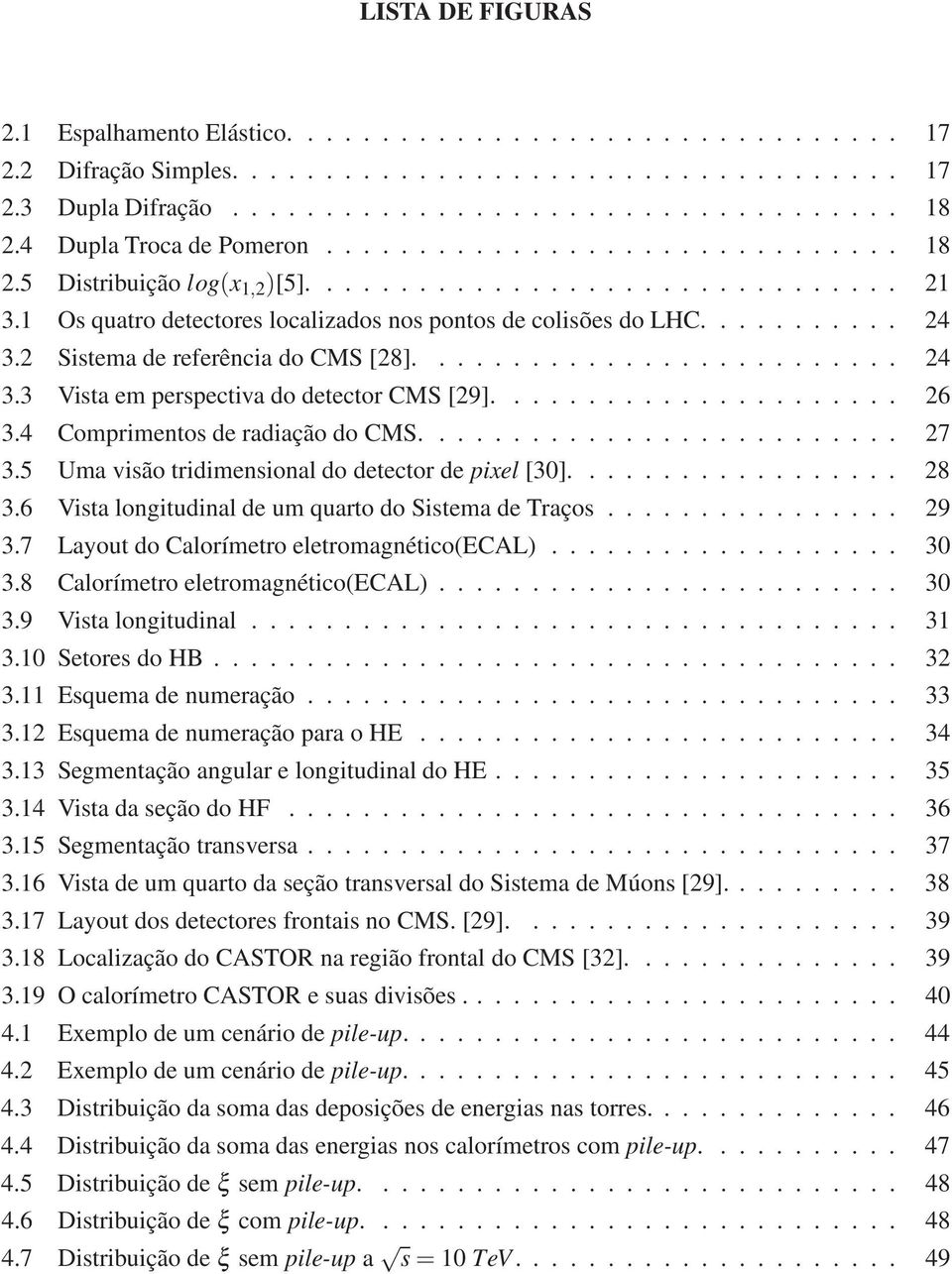 2 Sistema de referência do CMS [28].......................... 24 3.3 Vista em perspectiva do detector CMS [29]...................... 26 3.4 Comprimentos de radiação do CMS.......................... 27 3.