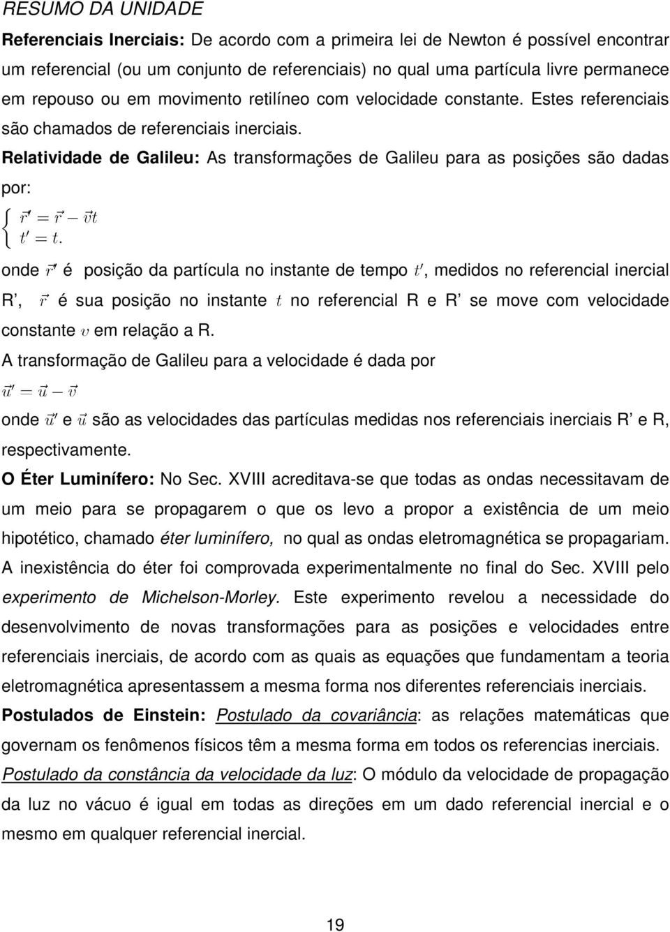 é posição da partícula no instante de tempo, medidos no referencial inercial R, é sua posição no instante no referencial R e R se move com velocidade constante em relação a R A transformação de