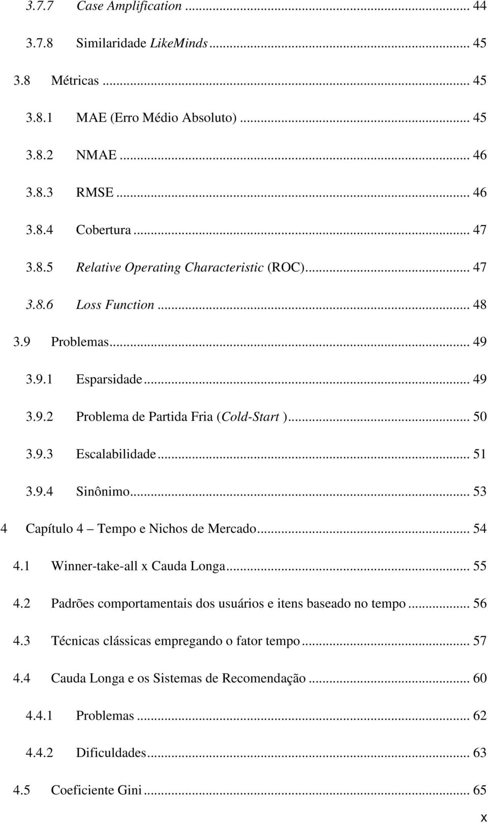 .. 53 4 Capítulo 4 Tempo e Nichos de Mercado... 54 4.1 Winner-take-all x Cauda Longa... 55 4.2 Padrões comportamentais dos usuários e itens baseado no tempo... 56 4.