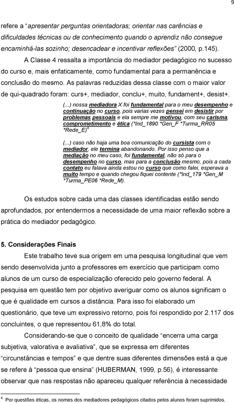 As palavras reduzidas dessa classe com o maior valor de qui-quadrado foram: curs+, mediador, conclu+, muito, fundament+, desist+. (.