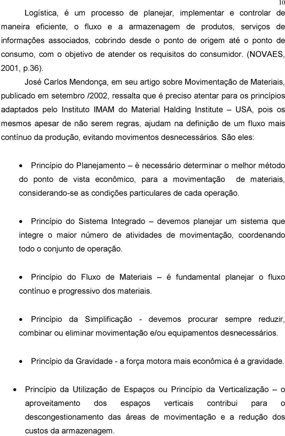 José Carlos Mendonça, em seu artigo sobre Movimentação de Materiais, publicado em setembro /2002, ressalta que é preciso atentar para os princípios adaptados pelo Instituto IMAM do Material Halding