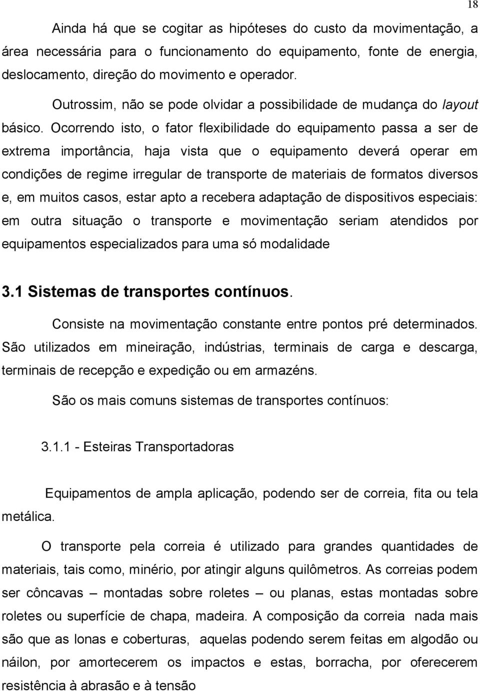 Ocorrendo isto, o fator flexibilidade do equipamento passa a ser de extrema importância, haja vista que o equipamento deverá operar em condições de regime irregular de transporte de materiais de