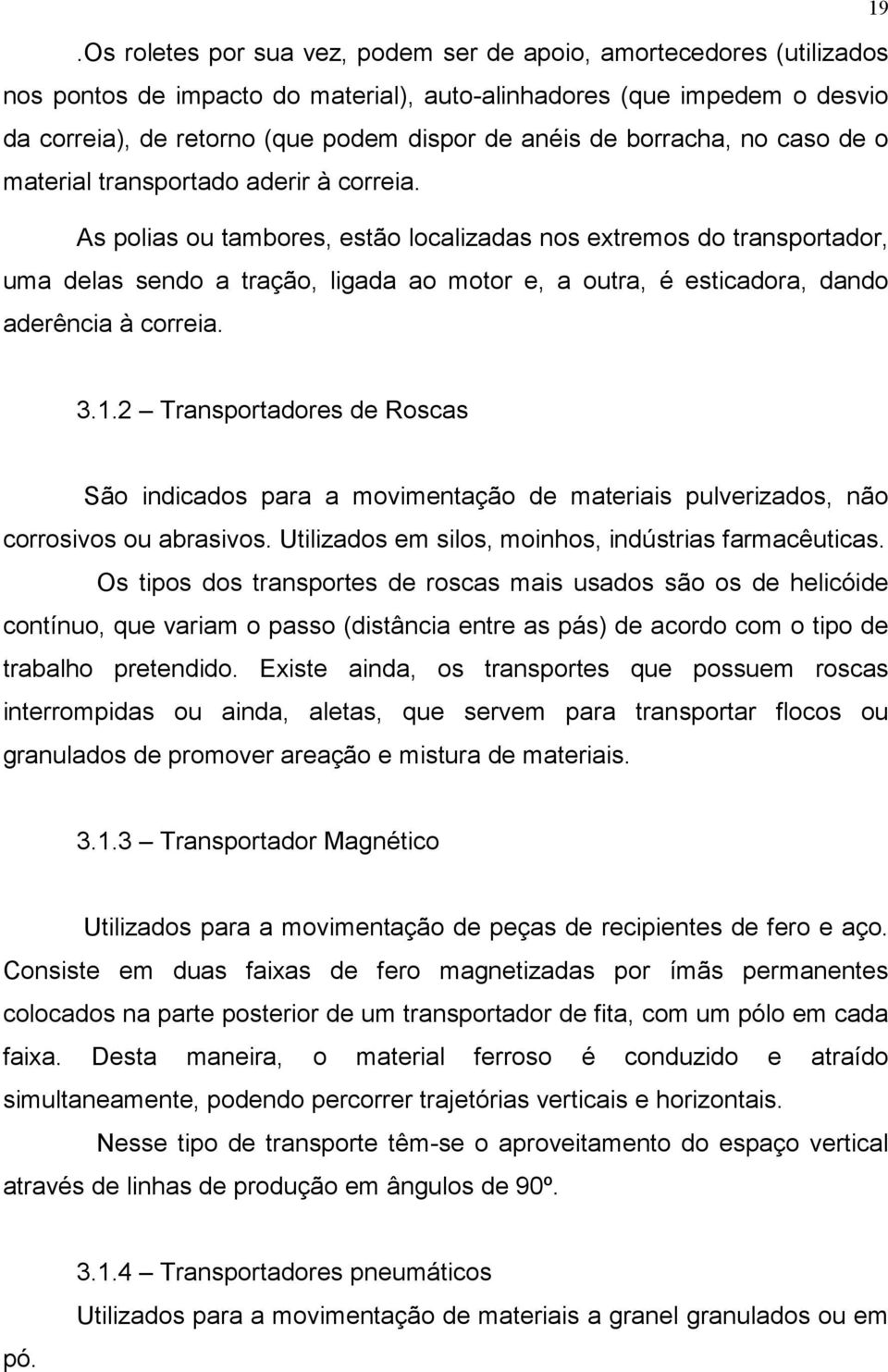 As polias ou tambores, estão localizadas nos extremos do transportador, uma delas sendo a tração, ligada ao motor e, a outra, é esticadora, dando aderência à correia. 19