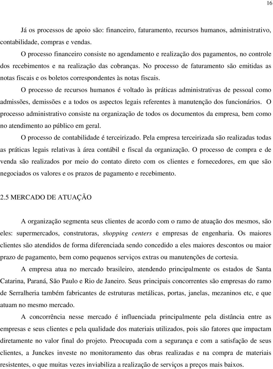 No processo de faturamento são emitidas as notas fiscais e os boletos correspondentes às notas fiscais.