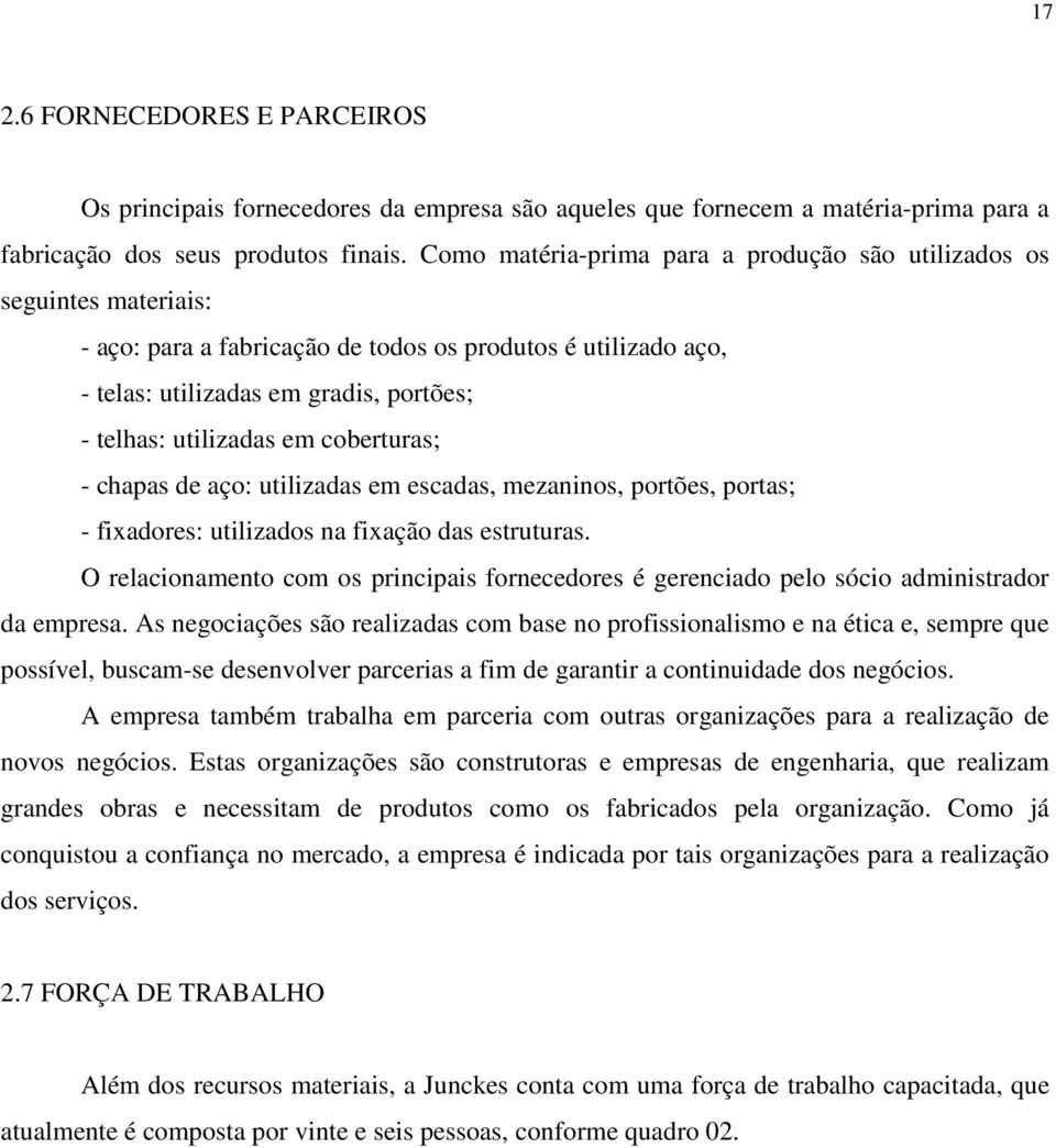 em coberturas; - chapas de aço: utilizadas em escadas, mezaninos, portões, portas; - fixadores: utilizados na fixação das estruturas.